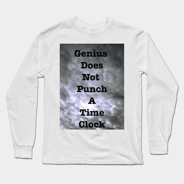 Genius Does Not Punch A Time Clock Long Sleeve T-Shirt by heyokamuse